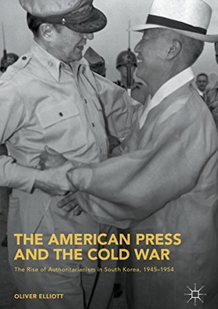 The American Press and the Cold War: The Rise of Authoritarianism in South Korea, 1945–1954 (Kindle Edition)