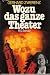 Wozu das ganze Theater: lustige Geschichten von Schauspielern, Verlegern, von Frankfurt, seiner Buchmesse und vom lieben schönen Tod