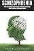 Schizophrenia: The Essential User Guide To Understanding And Treating Schizophrenia (Schizophrenia, Mental Disorder, Bipolar)