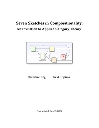 Seven Sketches in Compositionality: An Invitation to Applied Category Theory (ebook)