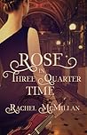 Rose in Three Quarter Time by Rachel McMillan