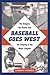 Baseball Goes West: The Dodgers, the Giants and the Shaping of the Major Leagues