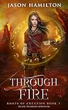 Through Fire (Roots of Creation #3)