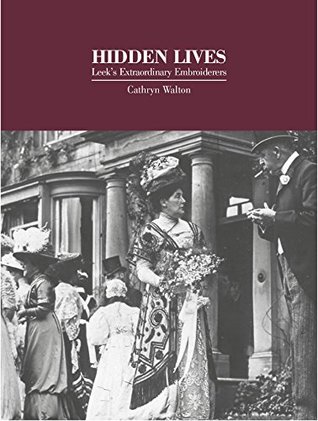 Hidden Lives: Leek's Extraordinary Embroiderers (Paperback)
