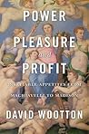 Power, Pleasure, and Profit: Insatiable Appetites from Machiavelli to Madison Book cover for Power, Pleasure, and Profit: Insatiable Appetites from Machiavelli to Madison