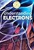 Understanding Electrons (Exploring the Subatomic World)
