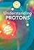 Understanding Protons (Exploring the Subatomic World)
