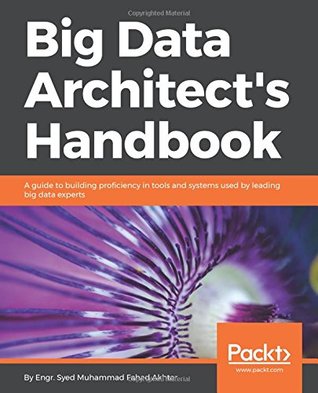 Big Data Architect's Handbook: A guide to building proficiency in tools and systems used by leading big data experts (Paperback)