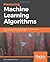 Mastering Machine Learning Algorithms: Expert techniques to implement popular machine learning algorithms and fine-tune your models