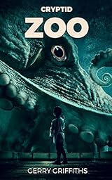 Cryptid Zoo (Cryptid Zoo, #1) by Gerry Griffiths | Goodreads