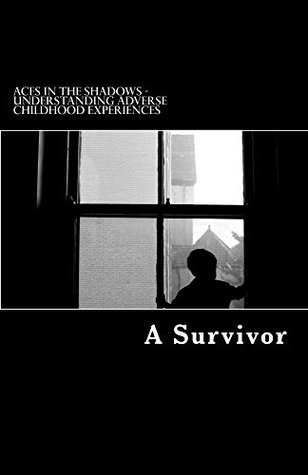 ACEs in the Shadows: Understanding Adverse Childhood Experiences (Kindle Edition)