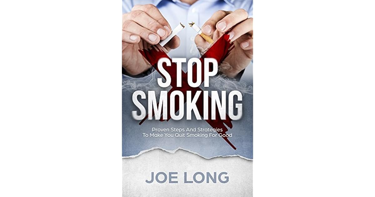 Stop Smoking Proven Steps And Strategies To Make You Quit Smoking For Good By Joe Long