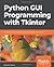 Python GUI Programming with Tkinter: Develop responsive and powerful GUI applications with Tkinter