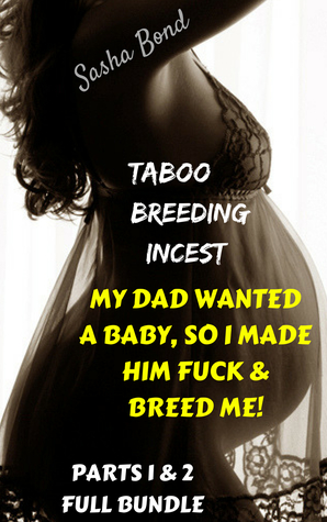 Taboo Breeding Incest: My Dad Wanted A Baby...So I Made Him Fuck Breed Me!