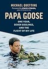 Papa Goose: One Year, Seven Goslings, and the Flight of My Life Papa Goose: One Year, Seven Goslings, and the Flight of My Life