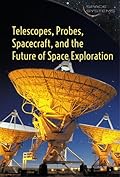 Telescopes, Probes, Spacecraft, and the Future of Space Exploration