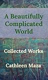 A Beautifully Complicated World by Cathleen Maza