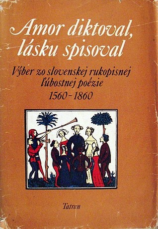 Amor diktoval, lásku spisoval: Výber zo slovenskej rukopisnej ľúbostnej poézie (1560-1860)