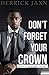 DON'T FORGET YOUR CROWN by Derrick Jaxn