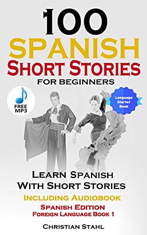 100 Spanish Short Stories for Beginners Learn Spanish with Stories Including Audio: Spanish Edition Foreign Language Bilingual Book 1