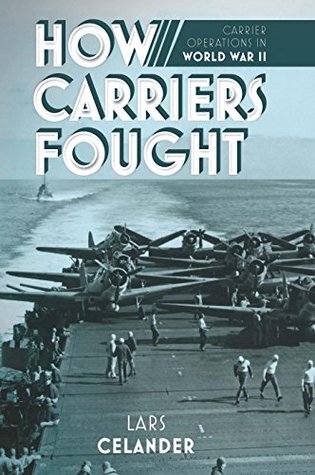 How Carriers Fought: Carrier Operations in World War II (Kindle Edition)