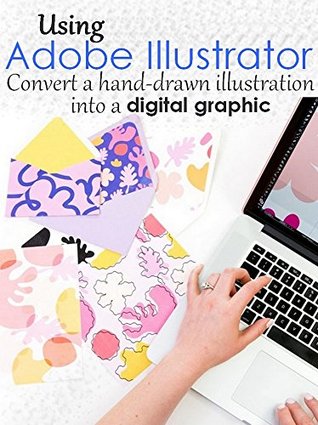 Using Adobe Illustrator to convert a hand-drawn illustration into a digital graphic (Kindle Edition)