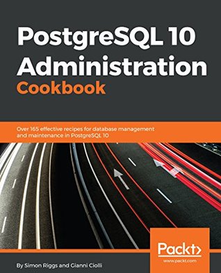 PostgreSQL 10 Administration Cookbook: Over 165 effective recipes for database management and maintenance in PostgreSQL 10 (Kindle Edition)