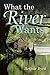 What the River Wants