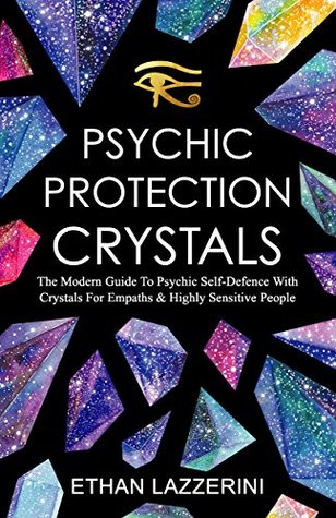 Psychic Protection Crystals: The Modern Guide To Psychic Self Defence With Crystals For Empaths and Highly Sensitive People (Kindle Edition)