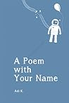 A Poem With Your Name by Adi K. A Poem With Your Name by Adi K.