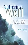 Suffering Well: How to Steward God's Most Feared Blessing Suffering Well: How to Steward God's Most Feared Blessing