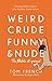Weird, Crude, Funny, and Nu...