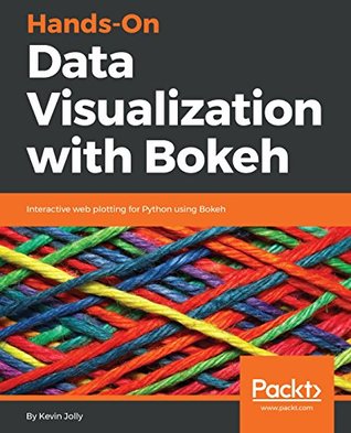 Hands-On Data Visualization with Bokeh: Interactive web plotting for Python using Bokeh (Kindle Edition)