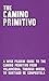 The Camino Primitivo - A Wise Pilgrim Guide to the Camino Primitivo from Villaviciosa, through Oviedo, to Santiago de Compostela