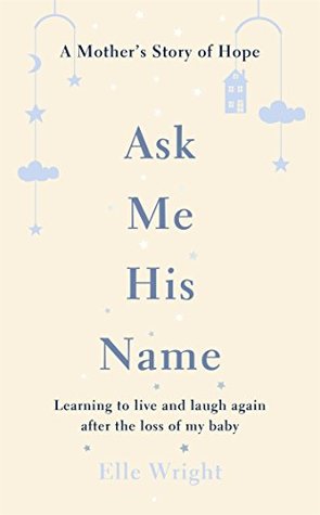 Ask Me His Name: Learning to live and laugh again after the loss of my baby (Kindle Edition)