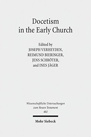 Docetism in the Early Church: The Quest for an Elusive Phenomenon (Wissenschaftliche Untersuchungen zum Neuen Testament)