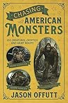 Chasing American Monsters: Over 250 Creatures, Cryptids & Hairy Beasts