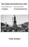 Beyond Existentialism: New and Selected Poems, Black and White Photographs