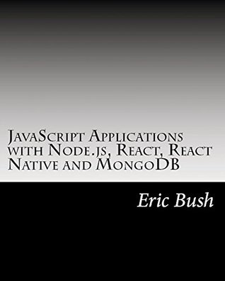 JavaScript Applications with Node.js, React, React Native and MongoDB: Design, code, test, deploy and manage in Amazon AWS (Kindle Edition)