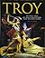 Troy: An Epic Tale of Rage, Deception, and Destruction