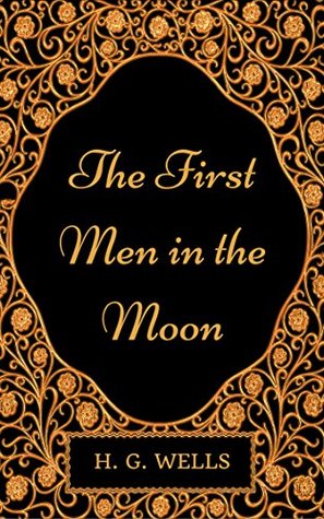 The First Men in the Moon : By H. G. Wells - Illustrated