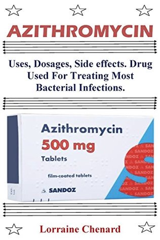 Azithromycin Uses Dosages Side Effects Drug Used For Treating Most Bacterial Infections By Lorraine Chenard