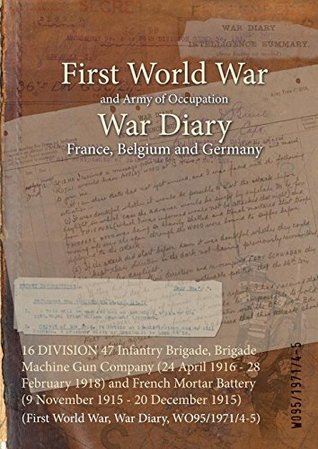 16 Division 47 Infantry Brigade, Brigade Machine Gun Company (24 April 1916 - 28 February 1918) and French Mortar Battery (9 November 1915 - 20 December 1915): (First World War, War Diary, Wo95/1971/4-5)