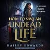 How to Save an Undead Life by Hailey Edwards