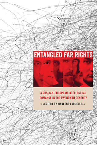Entangled Far Rights: A Russian-European Intellectual Romance in the Twentieth Century (Russian and East European Studies)