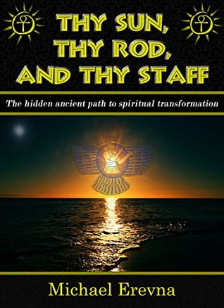 Thy Sun, Thy Rod, and Thy Staff: The Ancient Hidden Path to Spiritual Transformation (Kindle Edition)