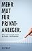 Mehr Mut für Privatanleger: Sicher und souverän durch Finanz- und Zinskrisen (German Edition)
