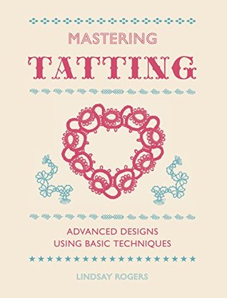 Mastering Tatting: Advanced Designs Using Basic Techniques (Kindle Edition)