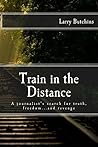 Train in the Distance: A journalist’s search for truth, freedom…and revenge Book cover for Train in the Distance: A journalist’s search for truth, freedom…and revenge
