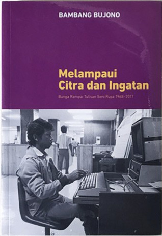 Melampaui Citra dan Ingatan: Bunga Rampai Tulisan Seni Rupa 1968-2017